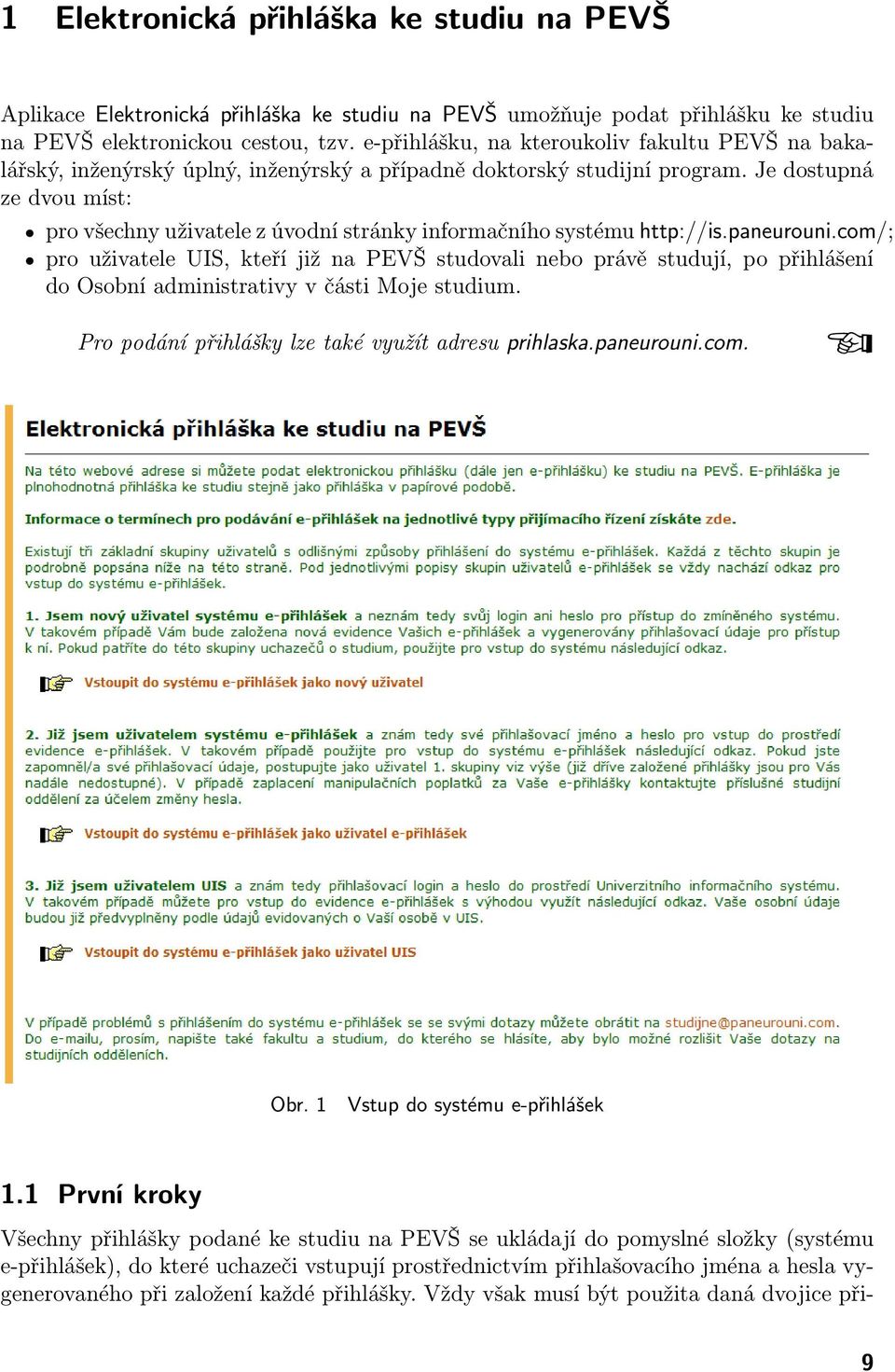 Je dostupná ze dvou míst: pro všechny uživatele z úvodní stránky informačního systému http://is.paneurouni.