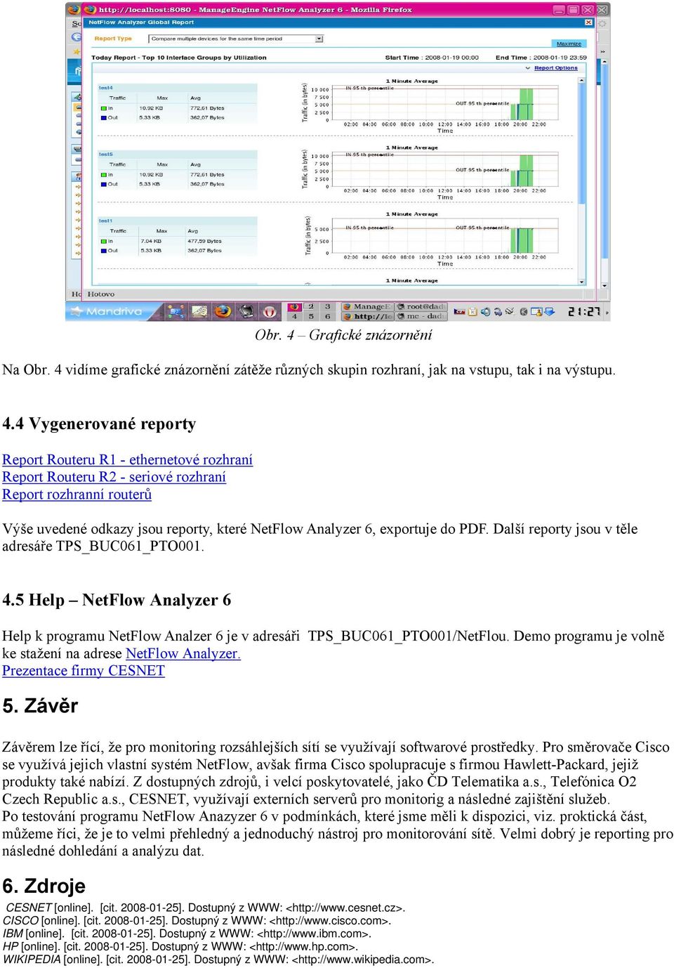 4 Vygenerované reporty Report Routeru R1 - ethernetové rozhraní Report Routeru R2 - seriové rozhraní Report rozhranní routerů Výše uvedené odkazy jsou reporty, které NetFlow Analyzer 6, exportuje do