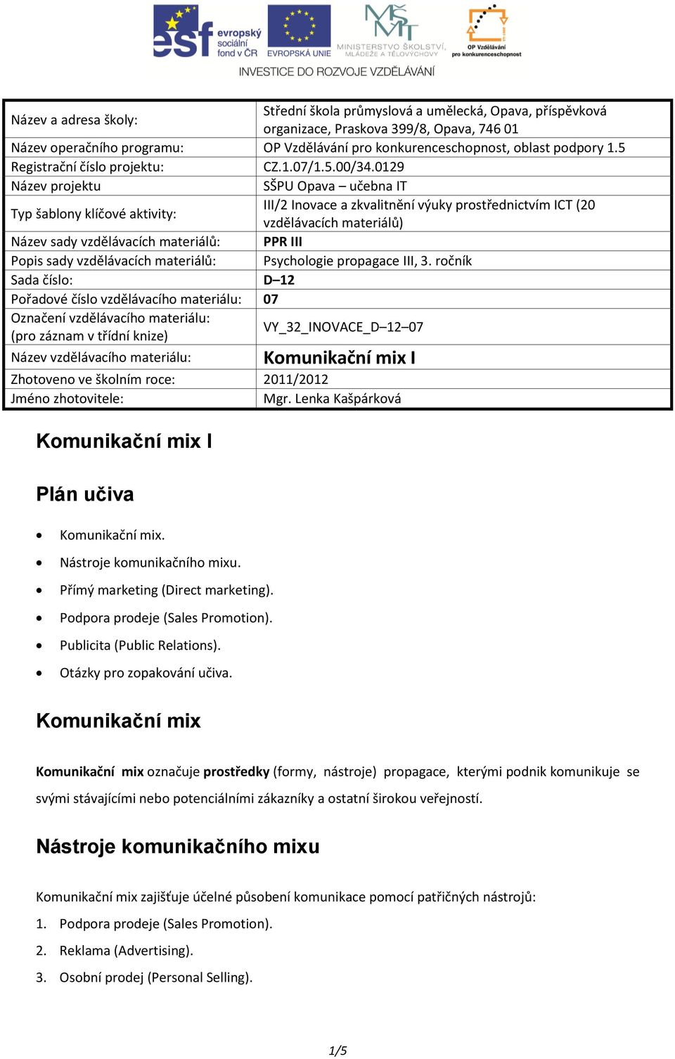 0129 Název projektu SŠPU Opava učebna IT Typ šablony klíčové aktivity: III/2 Inovace a zkvalitnění výuky prostřednictvím ICT (20 vzdělávacích materiálů) Název sady vzdělávacích materiálů: PPR III