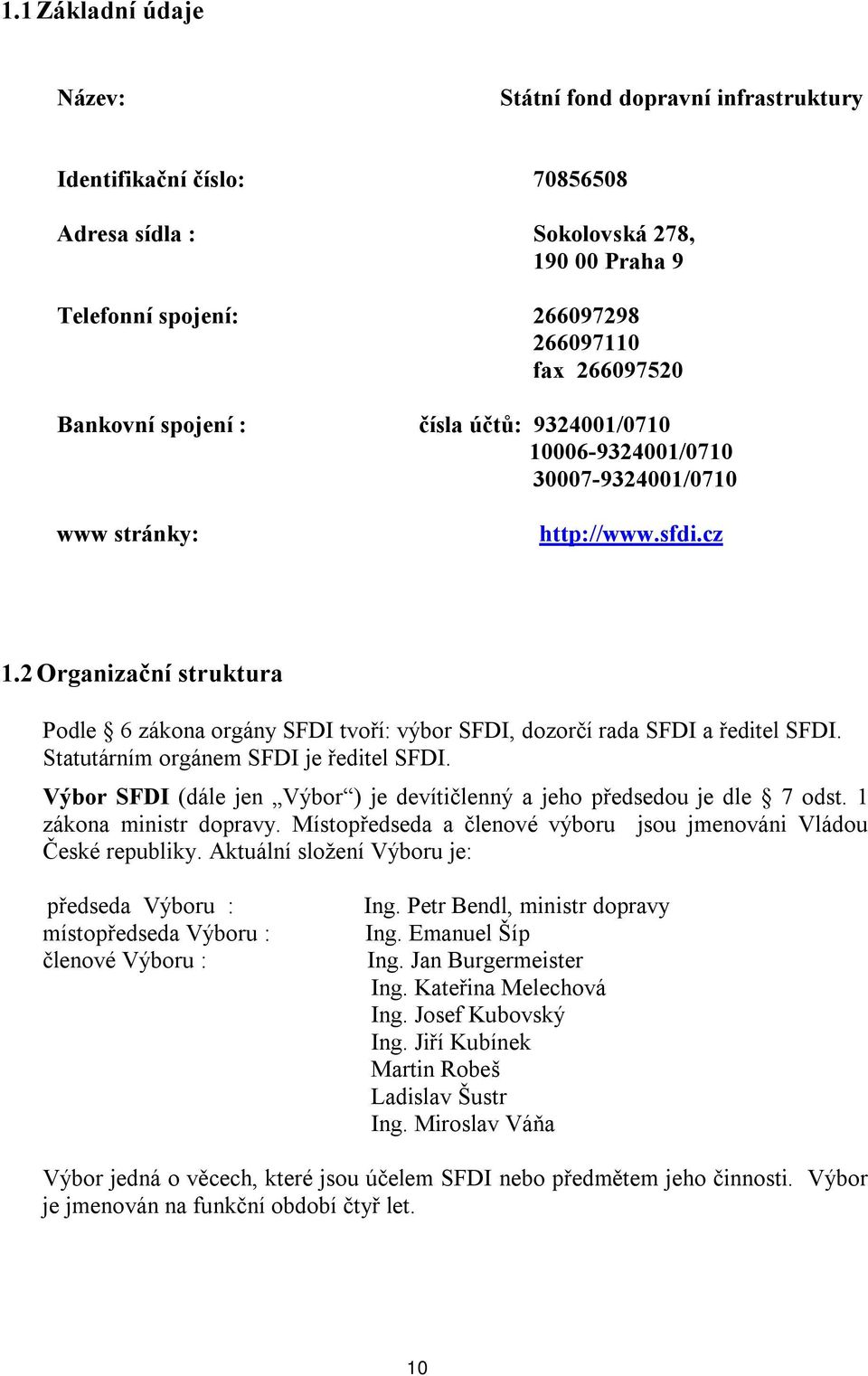 2 Organizační struktura Podle 6 zákona orgány SFDI tvoří: výbor SFDI, dozorčí rada SFDI a ředitel SFDI. Statutárním orgánem SFDI je ředitel SFDI.