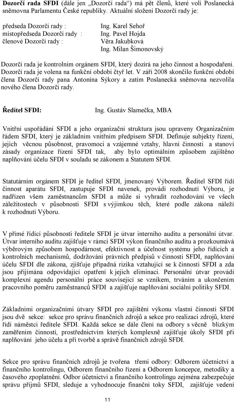 Milan Šimonovský Dozorčí rada je kontrolním orgánem SFDI, který dozírá na jeho činnost a hospodaření. Dozorčí rada je volena na funkční období čtyř let.