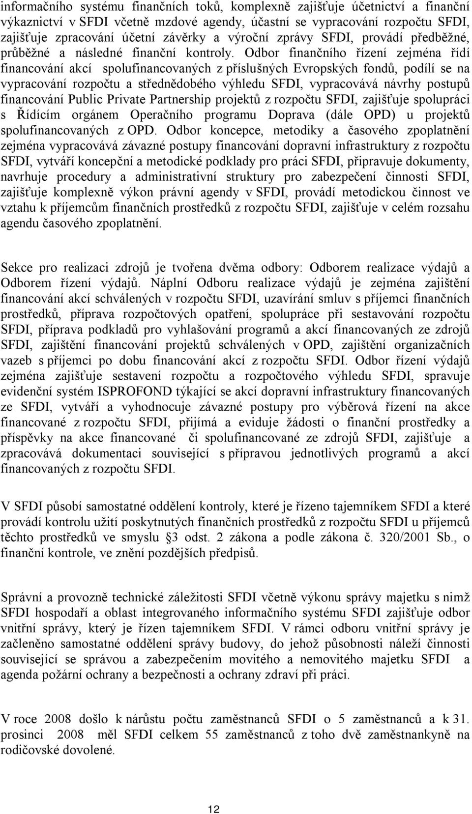 Odbor finančního řízení zejména řídí financování akcí spolufinancovaných z příslušných Evropských fondů, podílí se na vypracování rozpočtu a střednědobého výhledu SFDI, vypracovává návrhy postupů