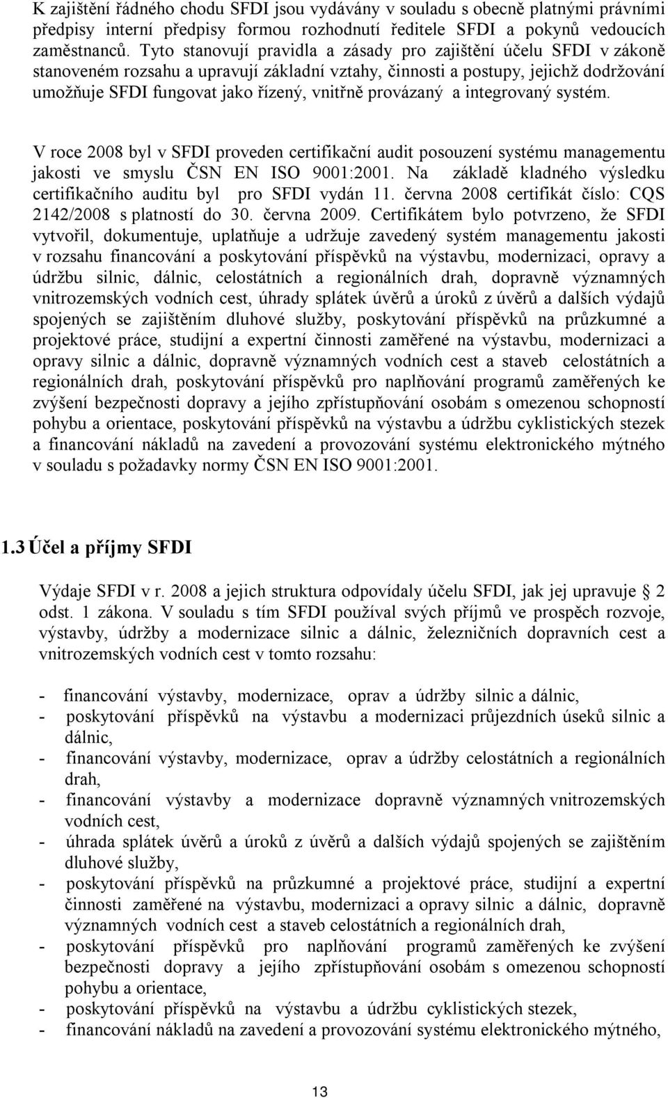 provázaný a integrovaný systém. V roce 2008 byl v SFDI proveden certifikační audit posouzení systému managementu jakosti ve smyslu ČSN EN ISO 9001:2001.