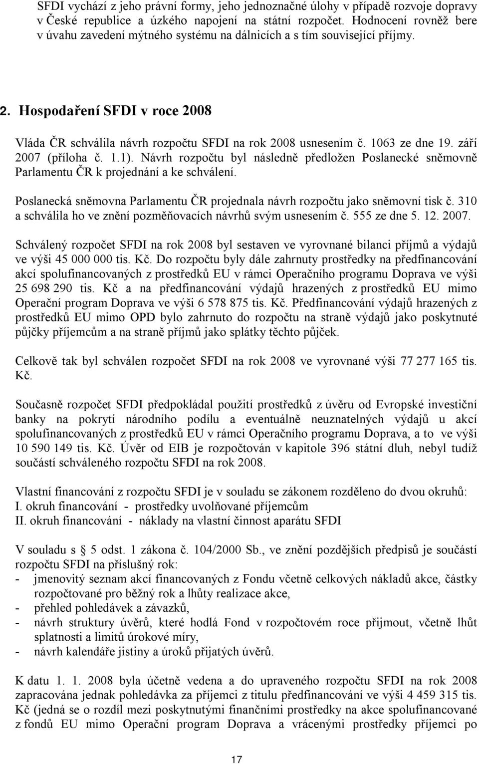 1063 ze dne 19. září 2007 (příloha č. 1.1). Návrh rozpočtu byl následně předložen Poslanecké sněmovně Parlamentu ČR k projednání a ke schválení.