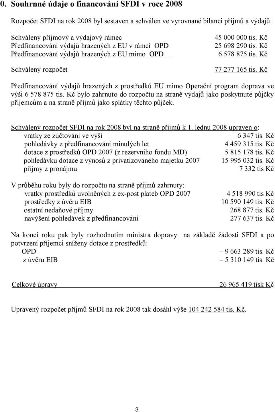 Kč Předfinancování výdajů hrazených z prostředků EU mimo Operační program doprava ve výši 6 578 875 tis.