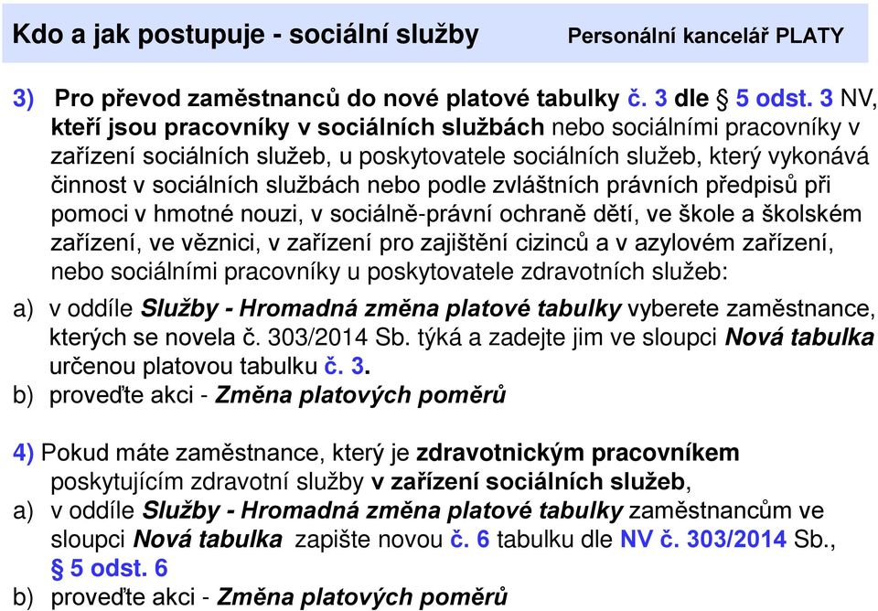 zvláštních právních předpisů při pomoci v hmotné nouzi, v sociálně-právní ochraně dětí, ve škole a školském zařízení, ve věznici, v zařízení pro zajištění cizinců a v azylovém zařízení, nebo