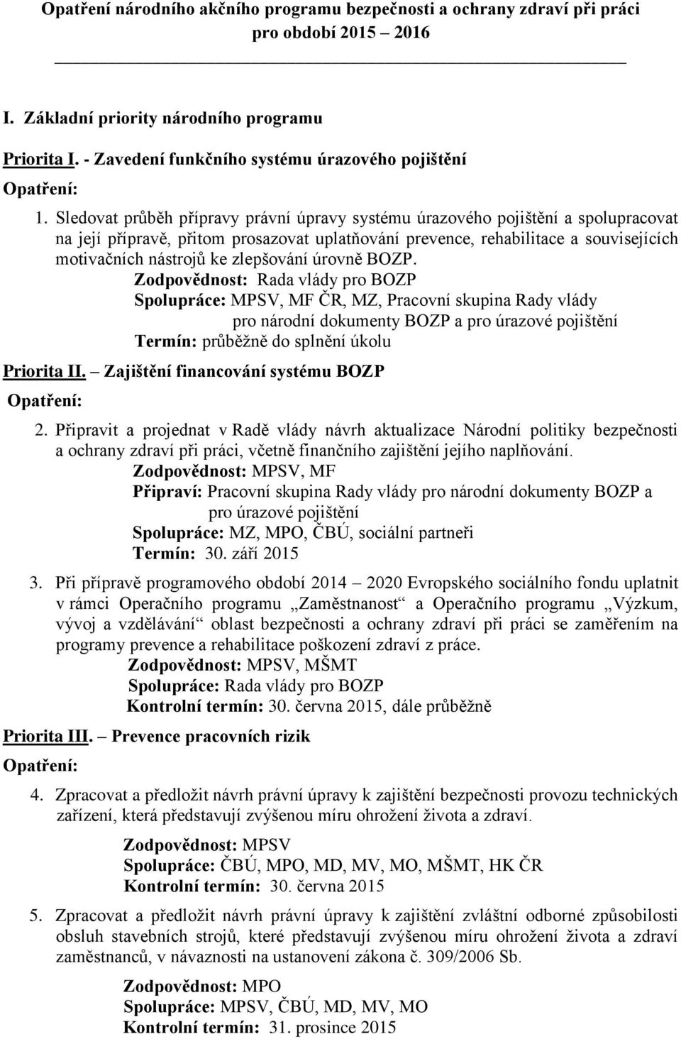 zlepšování úrovně BOZP. Zodpovědnost: Rada vlády pro BOZP Spolupráce: MPSV, MF ČR, MZ, Pracovní skupina Rady vlády pro národní dokumenty BOZP a pro úrazové pojištění do splnění úkolu Priorita II.