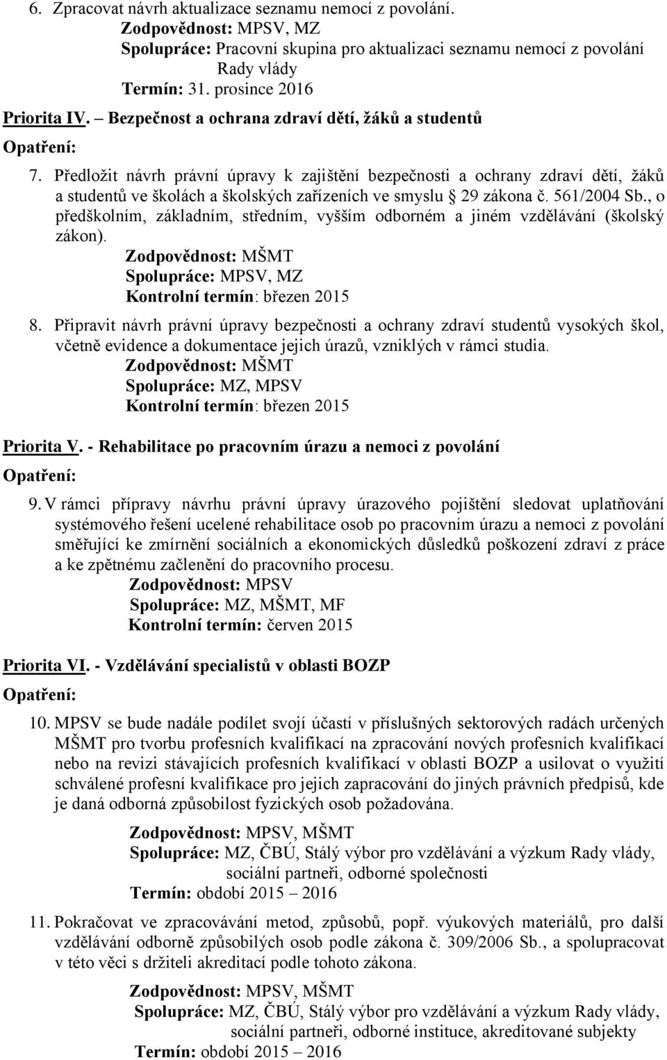 Předložit návrh právní úpravy k zajištění bezpečnosti a ochrany zdraví dětí, žáků a studentů ve školách a školských zařízeních ve smyslu 29 zákona č. 561/2004 Sb.