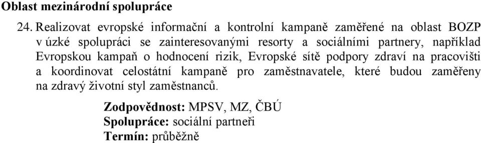 zainteresovanými resorty a sociálními partnery, například Evropskou kampaň o hodnocení rizik, Evropské sítě