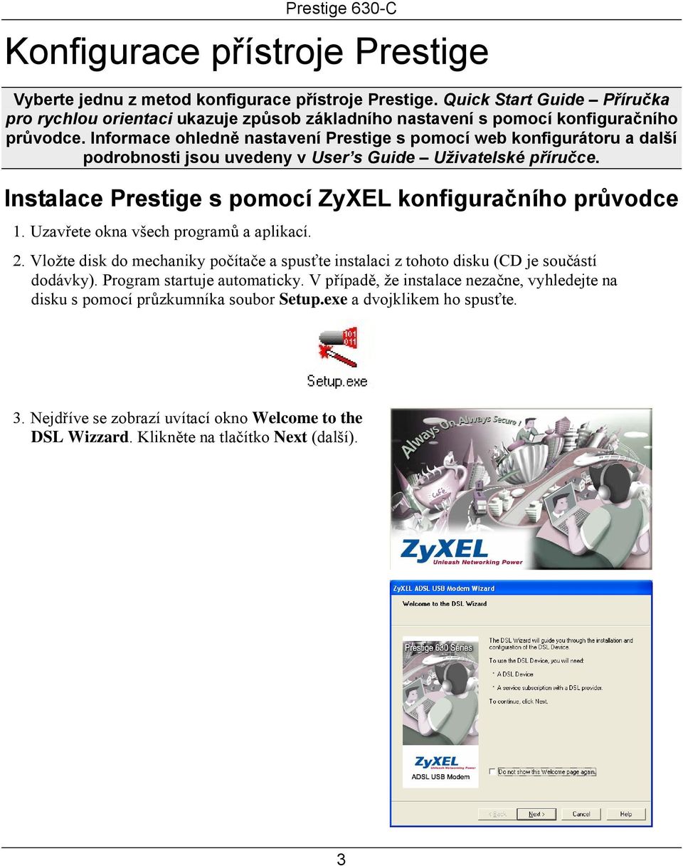 Informace ohledně nastavení Prestige s pomocí web konfigurátoru a další podrobnosti jsou uvedeny v User s Guide Uživatelské příručce. Instalace Prestige s pomocí ZyXEL konfiguračního průvodce 1.