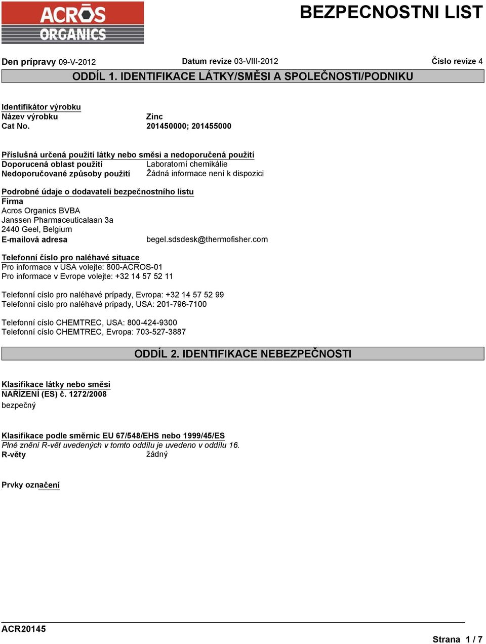 Podrobné údaje o dodavateli bezpečnostního listu Firma Acros Organics BVBA Janssen Pharmaceuticalaan 3a 2440 Geel, Belgium E-mailová adresa begel.sdsdesk@thermofisher.
