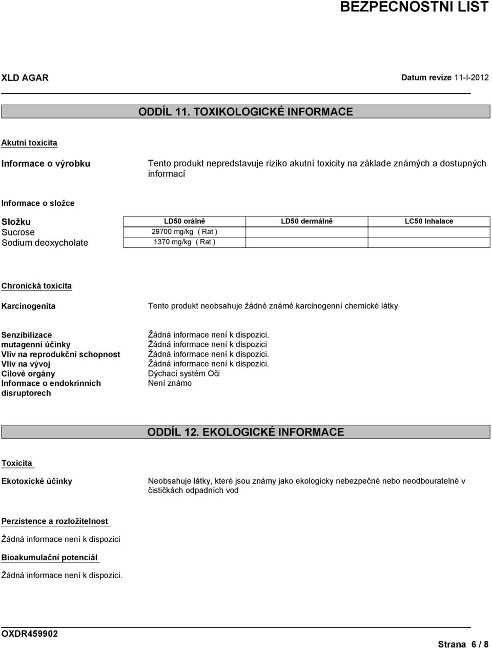 dermálně LC50 Inhalace Sucrose 29700 mg/kg ( Rat ) Sodium deoxycholate 1370 mg/kg ( Rat ) Chronická toxicita Karcinogenita Tento produkt neobsahuje žádné známé karcinogenní chemické látky