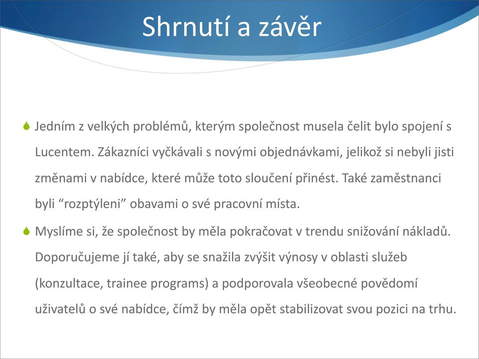 Také zaměstnanci byli rozptýleni obavami o své pracovní místa. Myslíme si, že společnost by měla pokračovat v trendu snižování nákladů.