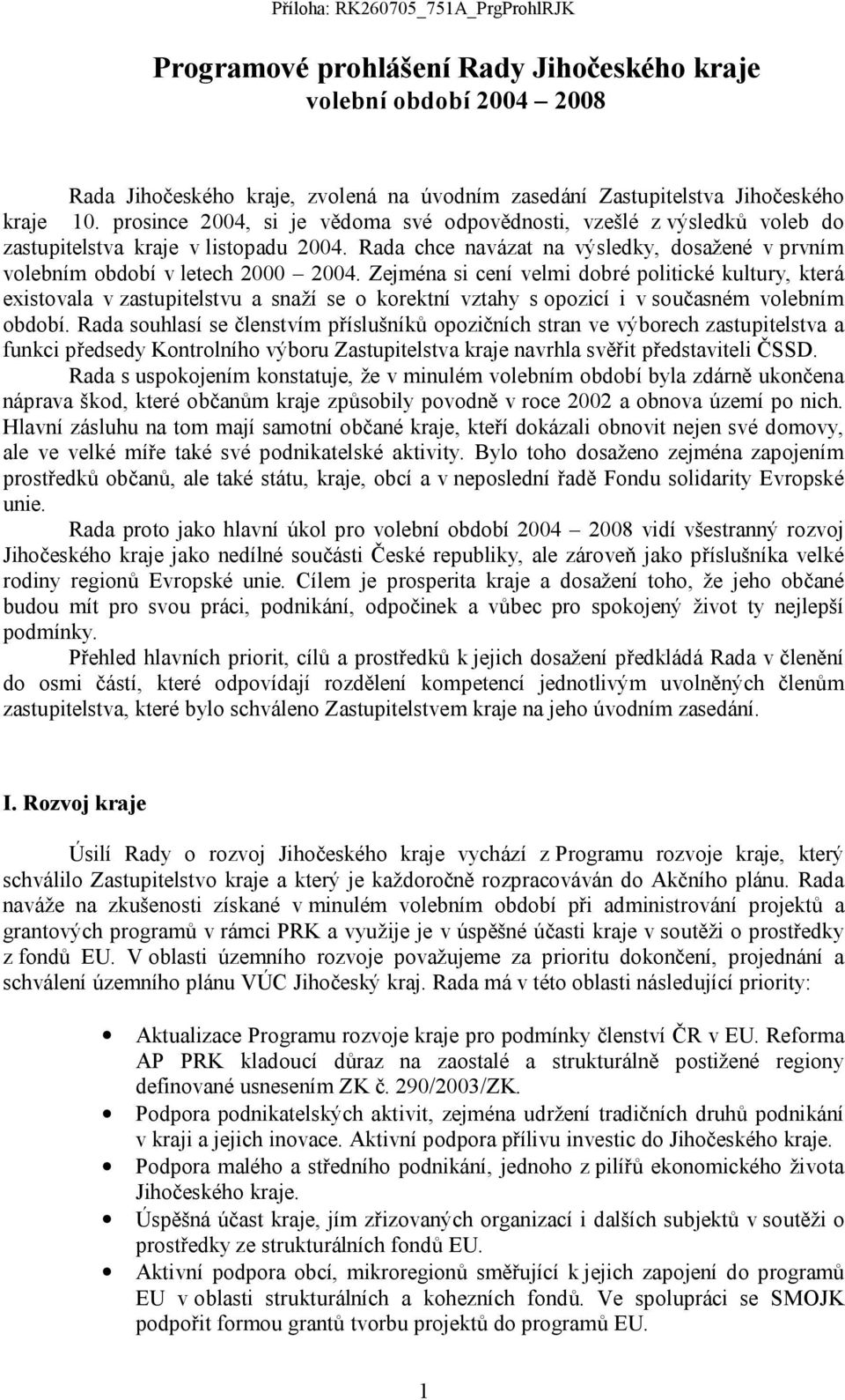 Zejména si cení velmi dobré politické kultury, která existovala v zastupitelstvu a snaží se o korektní vztahy s opozicí i v současném volebním období.