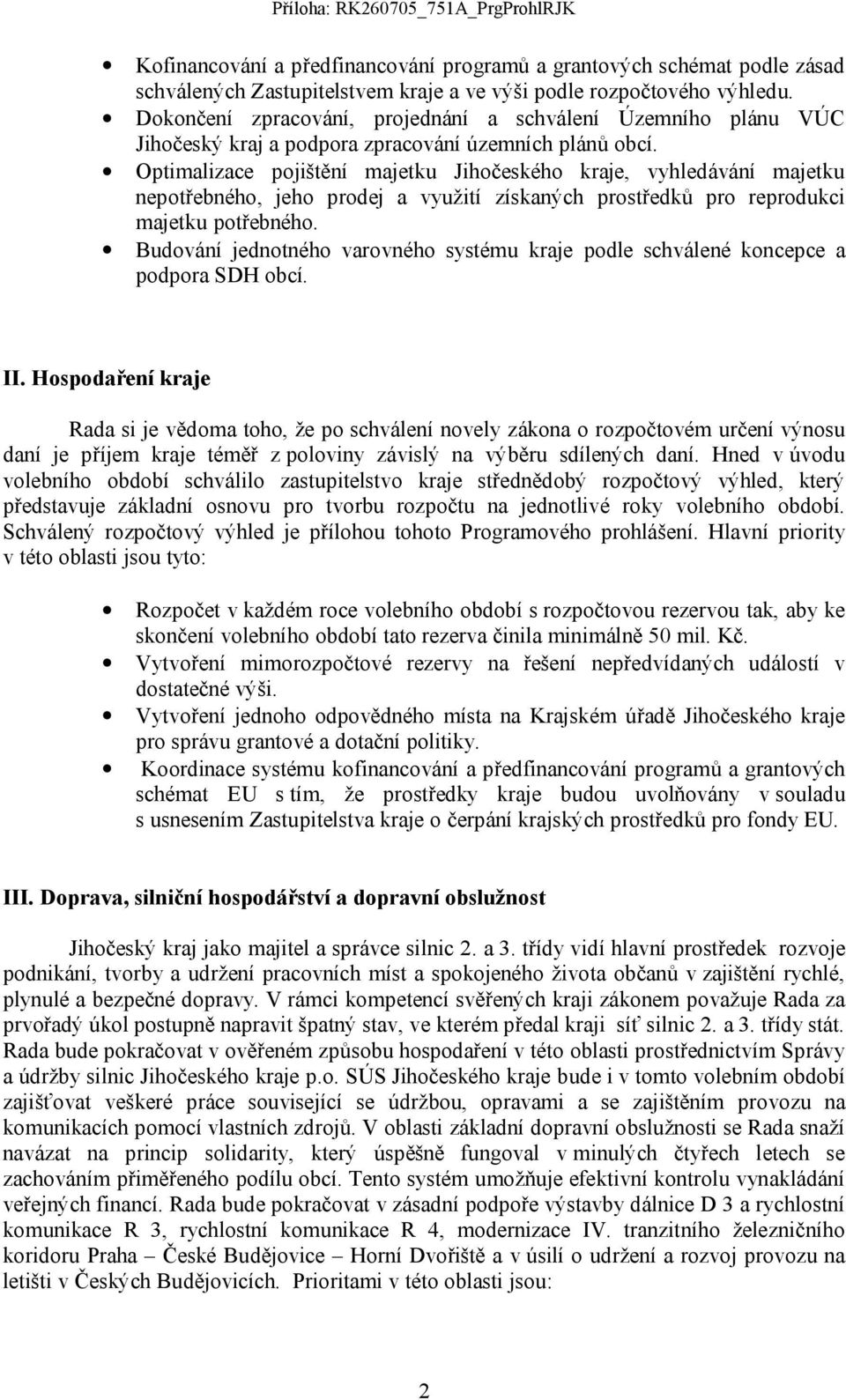 Optimalizace pojištění majetku Jihočeského kraje, vyhledávání majetku nepotřebného, jeho prodej a využití získaných prostředků pro reprodukci majetku potřebného.