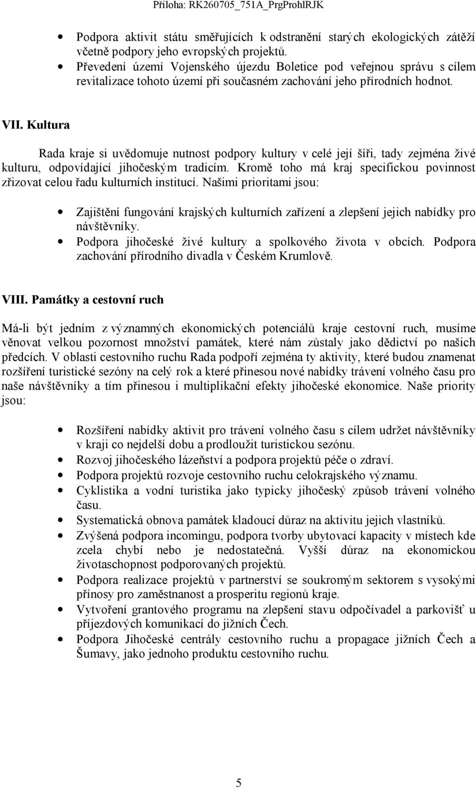 Kultura Rada kraje si uvědomuje nutnost podpory kultury v celé její šíři, tady zejména živé kulturu, odpovídající jihočeským tradicím.