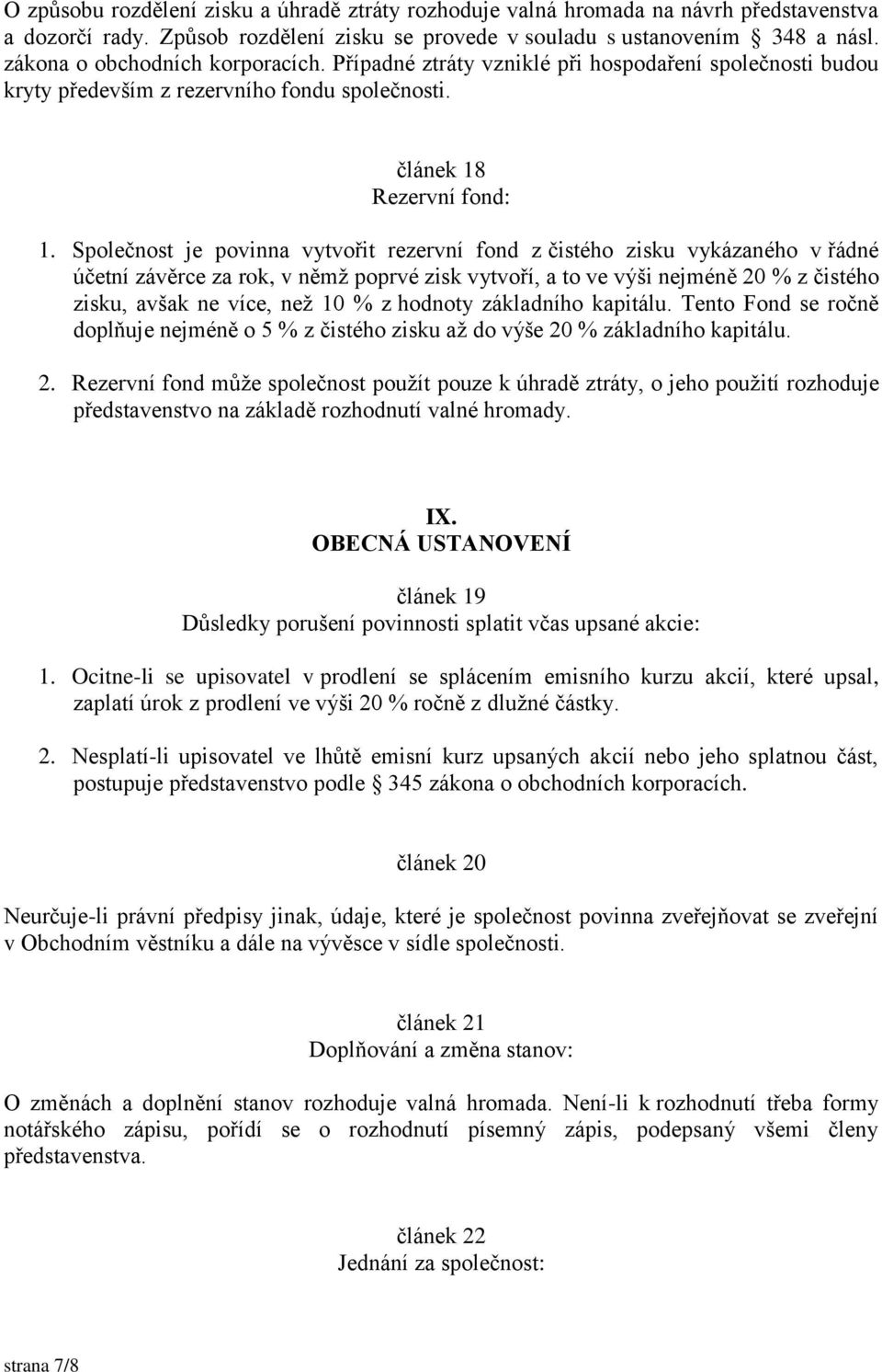 Společnost je povinna vytvořit rezervní fond z čistého zisku vykázaného v řádné účetní závěrce za rok, v němž poprvé zisk vytvoří, a to ve výši nejméně 20 % z čistého zisku, avšak ne více, než 10 % z