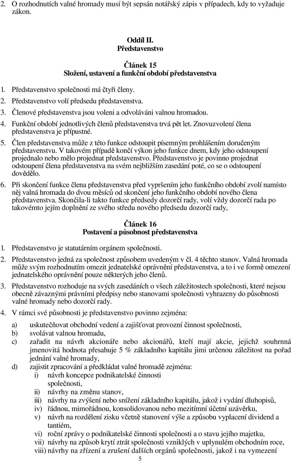 Funkční období jednotlivých členů představenstva trvá pět let. Znovuzvolení člena představenstva je přípustné. 5.