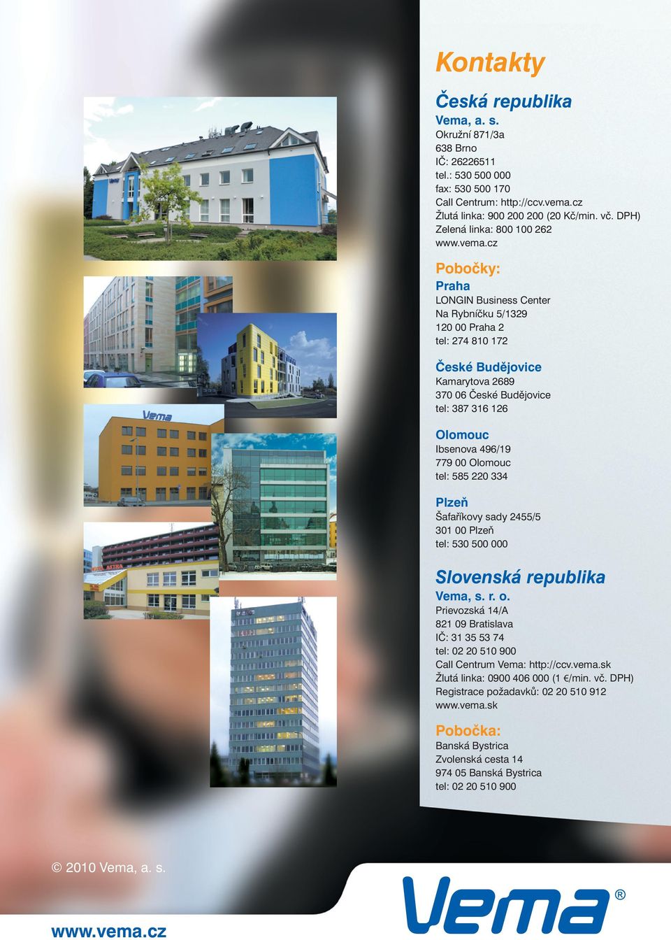cz Pobočky: Praha LONGIN Business Center Na Rybníčku 5/1329 120 00 Praha 2 tel: 274 810 172 České Budějovice Kamarytova 2689 370 06 České Budějovice tel: 387 316 126 Olomouc Ibsenova 496/19 779 00