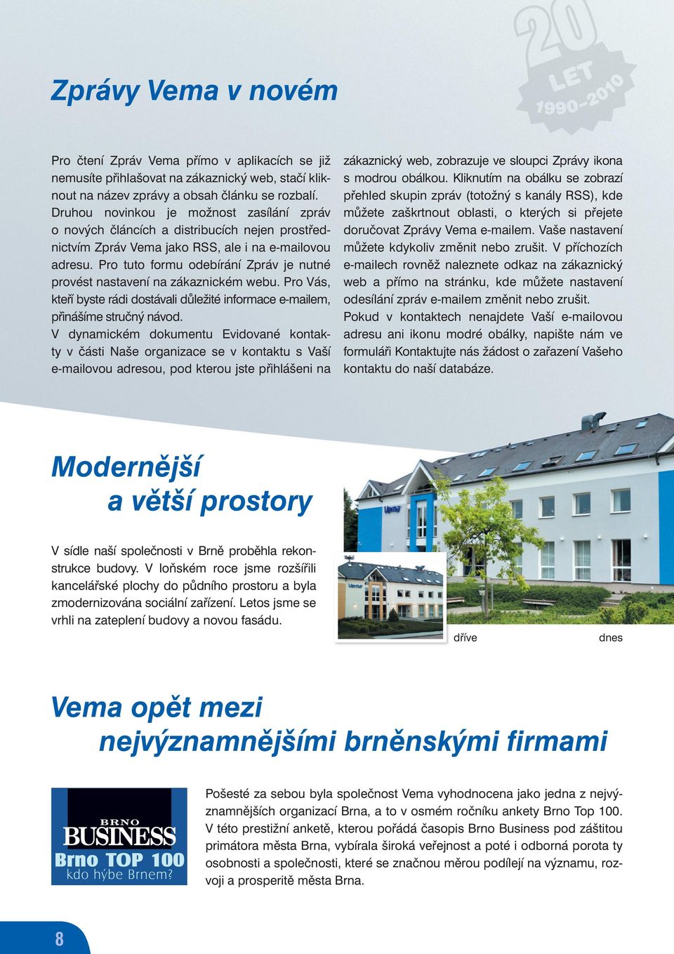 Pro tuto formu odebírání Zpráv je nutné provést nastavení na zákaznickém webu. Pro Vás, kteří byste rádi dostávali důležité informace e-mailem, přinášíme stručný návod.