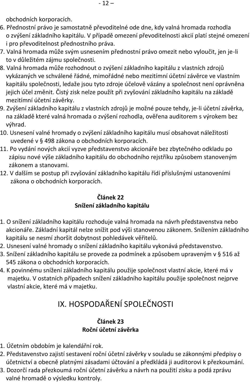 Valná hromada může svým usnesením přednostní právo omezit nebo vyloučit, jen je-li to v důležitém zájmu společnosti. 8.