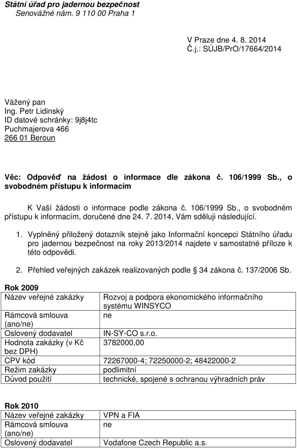 , o svobodném přístupu k informacím K Vaší žádosti o informace podle zákona č. 06/999 Sb., o svobodném přístupu k informacím, doručené dne 24. 7. 204, Vám sděluji následující.