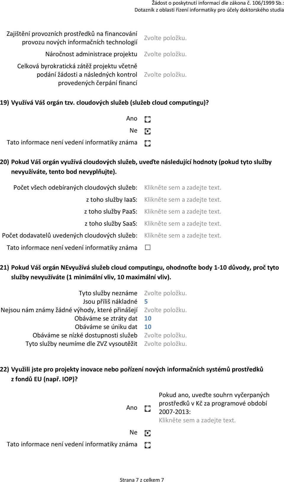 cloudových služeb (služeb cloud computingu)? Ano Ne 20) Pokud Váš orgán využívá cloudových služeb, uveďte následující hodnoty (pokud tyto služby nevyužíváte, tento bod nevyplňujte).