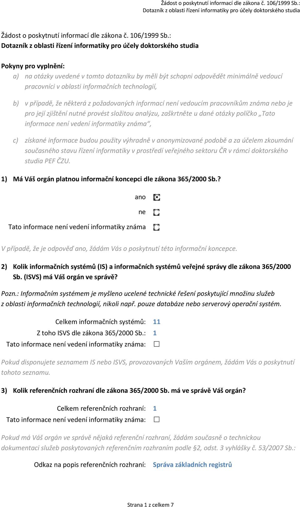 informací není vedoucím pracovníkům známa nebo je pro její zjištění nutné provést složitou analýzu, zaškrtněte u dané otázky políčko Tato informace není vedení informatiky známa, c) získané informace