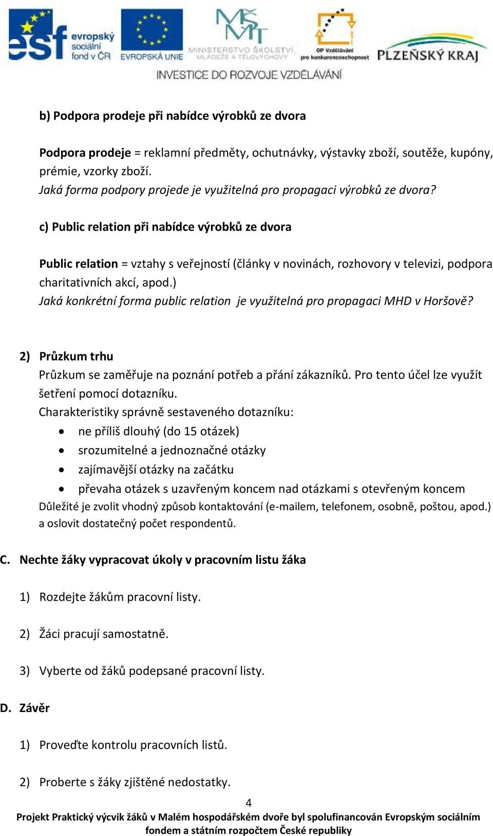 c) Public relation při nabídce výrobků ze dvora Public relation = vztahy s veřejností (články v novinách, rozhovory v televizi, podpora charitativních akcí, apod.