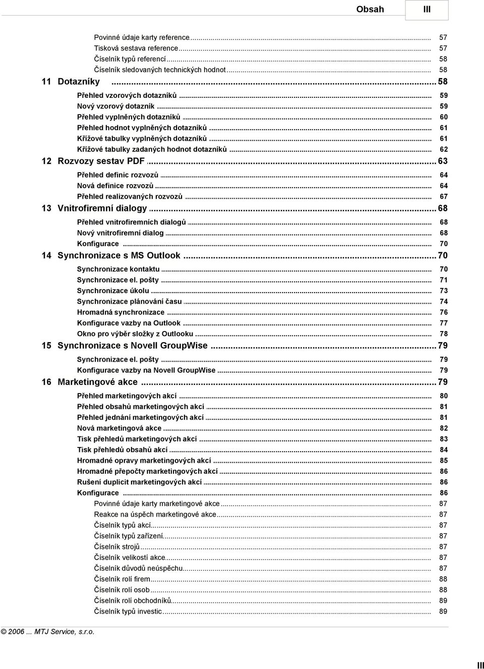 59 59 60 61 61 62 12 Rozvozy sestav... PDF 63 Přehled definic rozvozů Nová definice rozvozů Přehled realizovaných rozvozů 64 64 67 13 Vnitrofiremní.