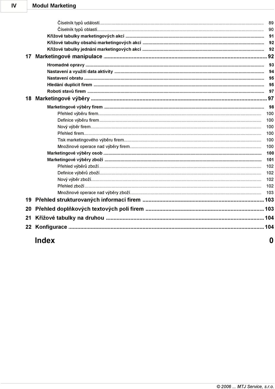.. manipulace 92 Hromadné opravy Nastavení a využití data aktivity Nastavení obratu Hledání duplicit firem Roboti stavů firem 93 94 95 95 97 18 Marketingové.