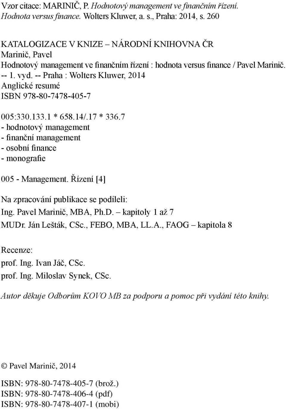 -- Praha : Wolters Kluwer, 2014 Anglické resumé ISBN 978-80-7478-405-7 005:330.133.1 * 658.14/.17 * 336.7 - hodnotový management - finanční management - osobní finance - monografie 005 - Management.