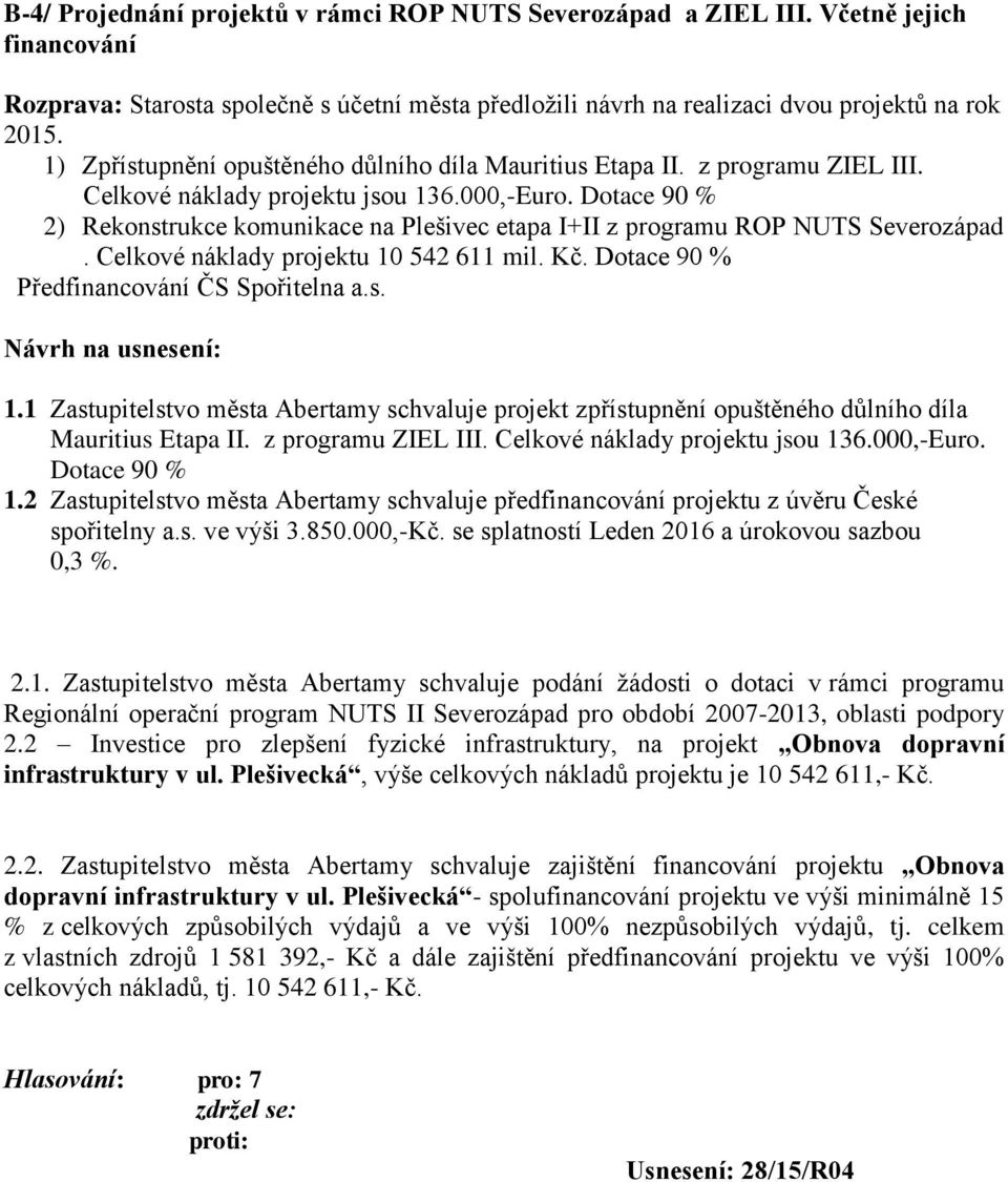 Dotace 90 % 2) Rekonstrukce komunikace na Plešivec etapa I+II z programu ROP NUTS Severozápad. Celkové náklady projektu 10 542 611 mil. Kč. Dotace 90 % Předfinancování ČS Spořitelna a.s. Návrh na usnesení: 1.