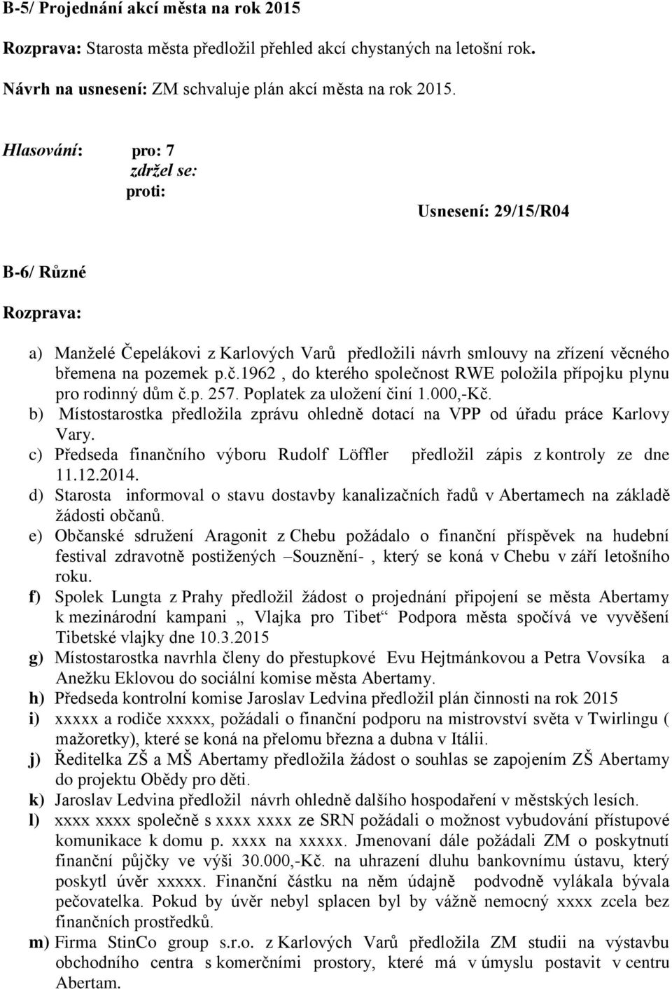 1962, do kterého společnost RWE položila přípojku plynu pro rodinný dům č.p. 257. Poplatek za uložení činí 1.000,-Kč.