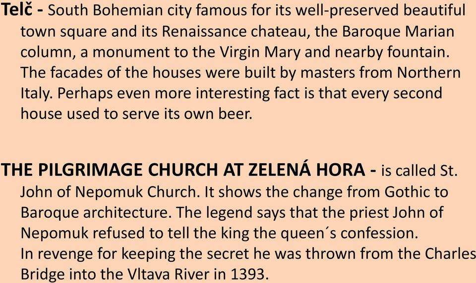 Perhaps even more interesting fact is that every second house used to serve its own beer. THE PILGRIMAGE CHURCH AT ZELENÁ HORA - is called St. John of Nepomuk Church.