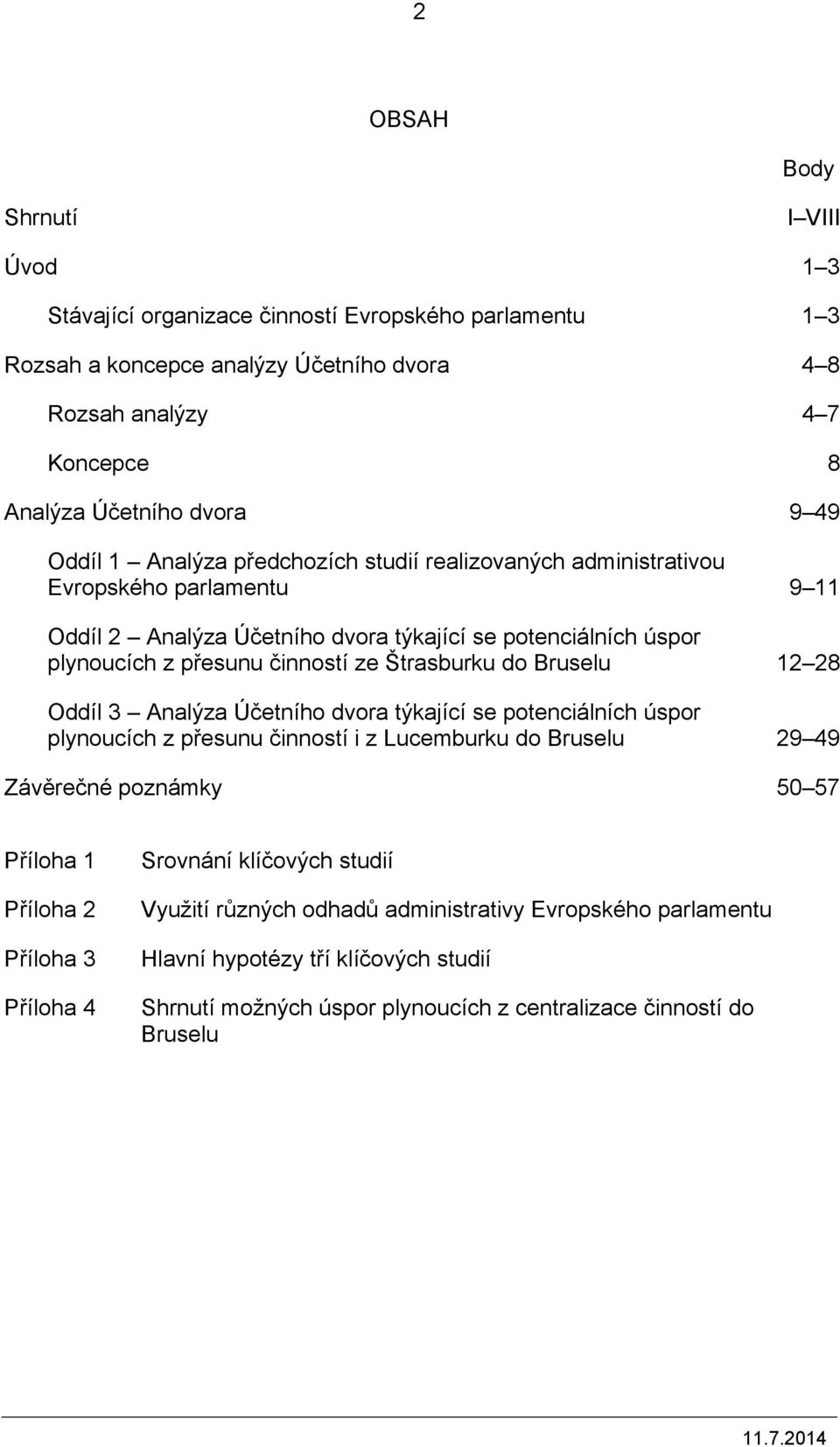 Štrasburku do Bruselu 12 28 Oddíl 3 Analýza Účetního dvora týkající se potenciálních úspor plynoucích z přesunu činností i z Lucemburku do Bruselu 29 49 Závěrečné poznámky 50 57 Příloha 1 Příloha 2