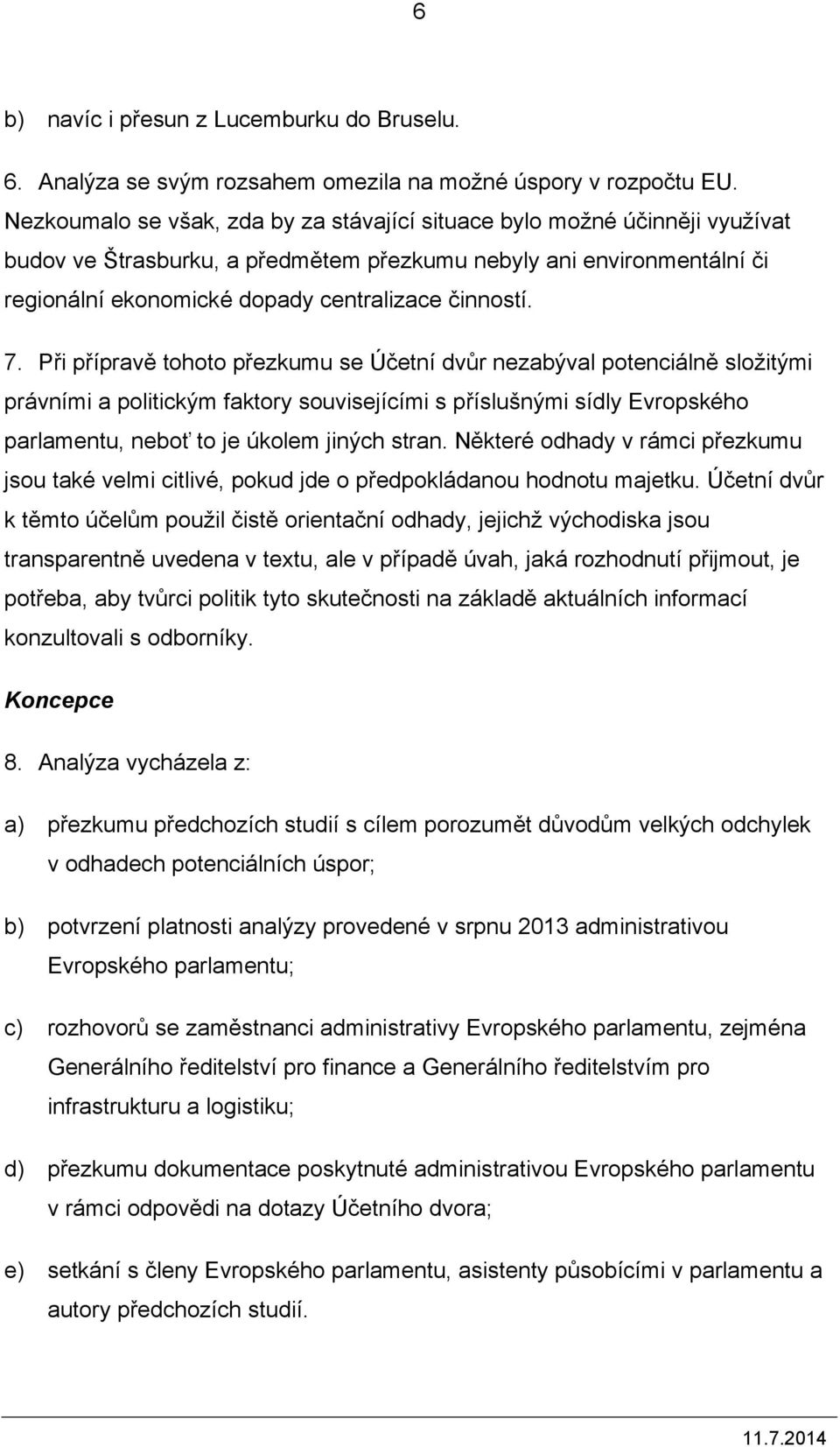 7. Při přípravě tohoto přezkumu se Účetní dvůr nezabýval potenciálně složitými právními a politickým faktory souvisejícími s příslušnými sídly Evropského parlamentu, neboť to je úkolem jiných stran.