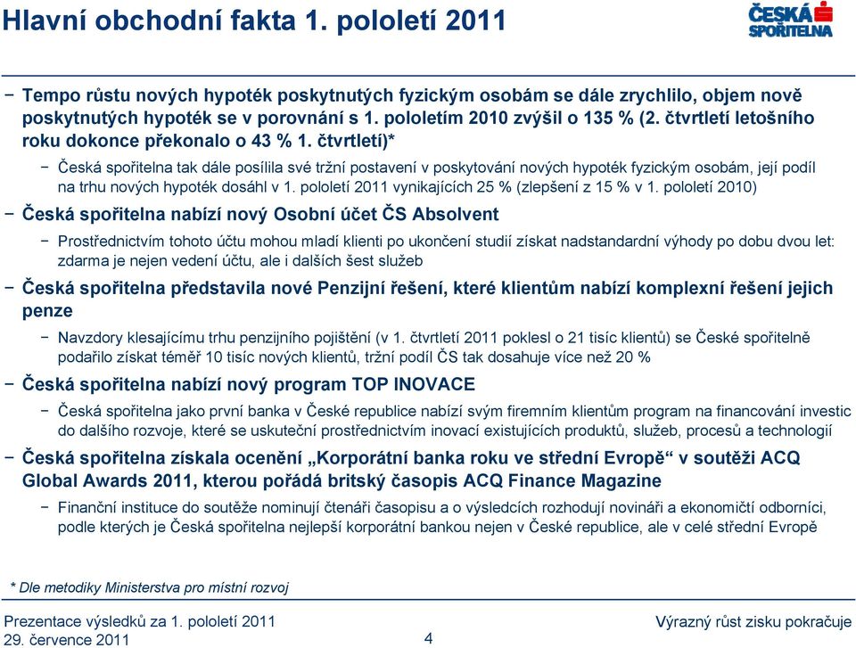 čtvrtletí)* Česká spořitelna tak dále posílila své tržní postavení v poskytování nových hypoték fyzickým osobám, její podíl na trhu nových hypoték dosáhl v 1.