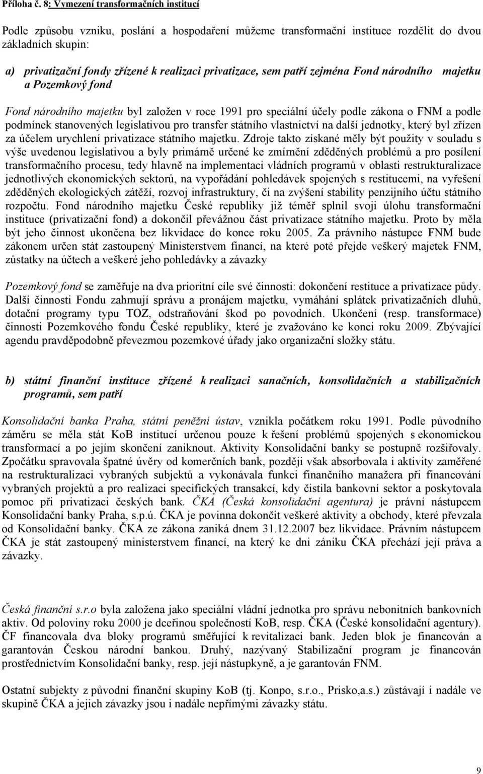 privatizace, sem patří zejména Fond národního majetku a Pozemkový fond Fond národního majetku byl založen v roce 1991 pro speciální účely podle zákona o FNM a podle podmínek stanovených legislativou