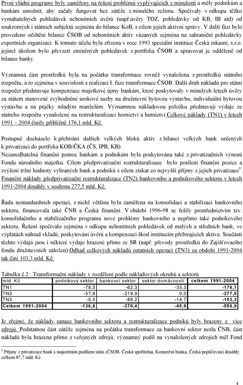 V další fázi bylo provedeno očištění bilance ČSOB od nebonitních aktiv vázaných zejména na zahraniční pohledávky exportních organizací.