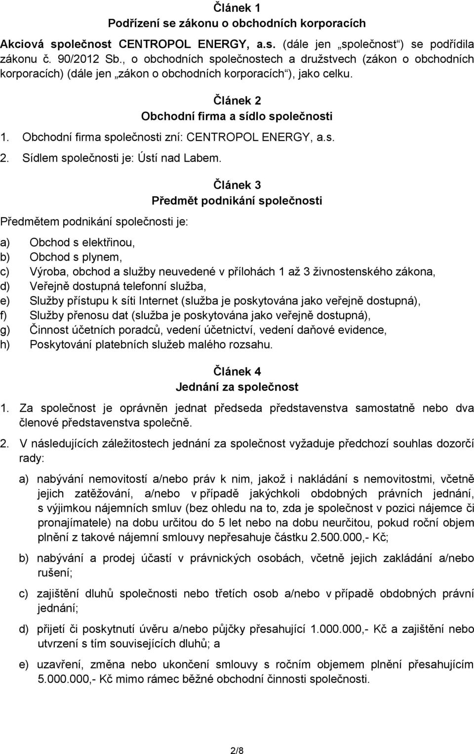 Obchodní firma společnosti zní: CENTROPOL ENERGY, a.s. 2. Sídlem společnosti je: Ústí nad Labem.