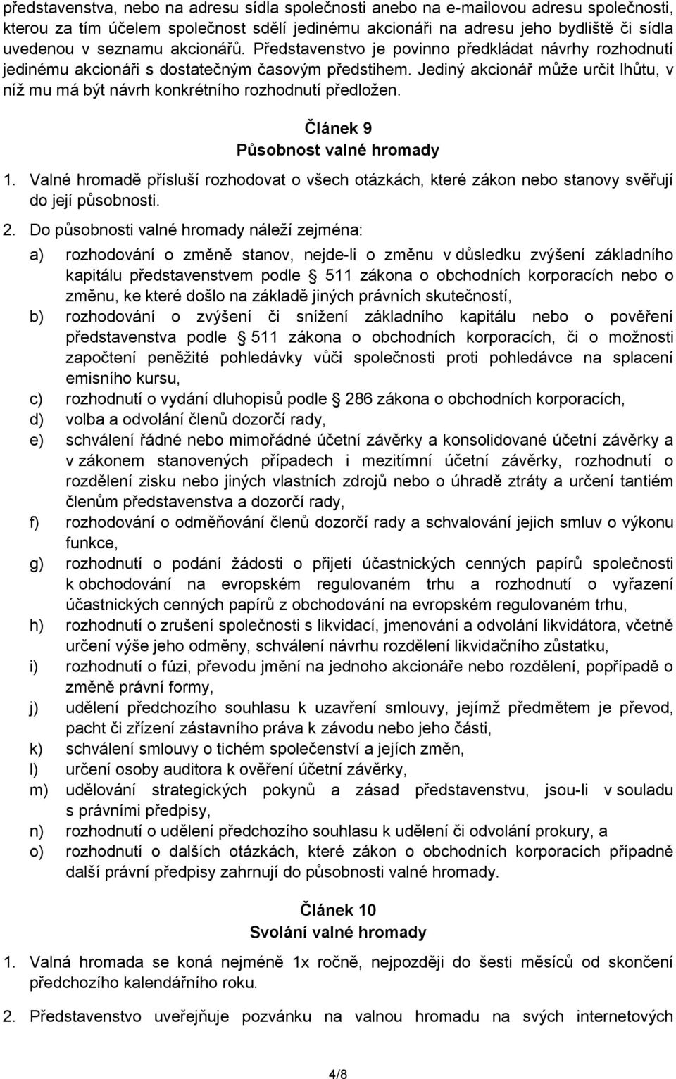 Jediný akcionář může určit lhůtu, v níž mu má být návrh konkrétního rozhodnutí předložen. Článek 9 Působnost valné hromady 1.