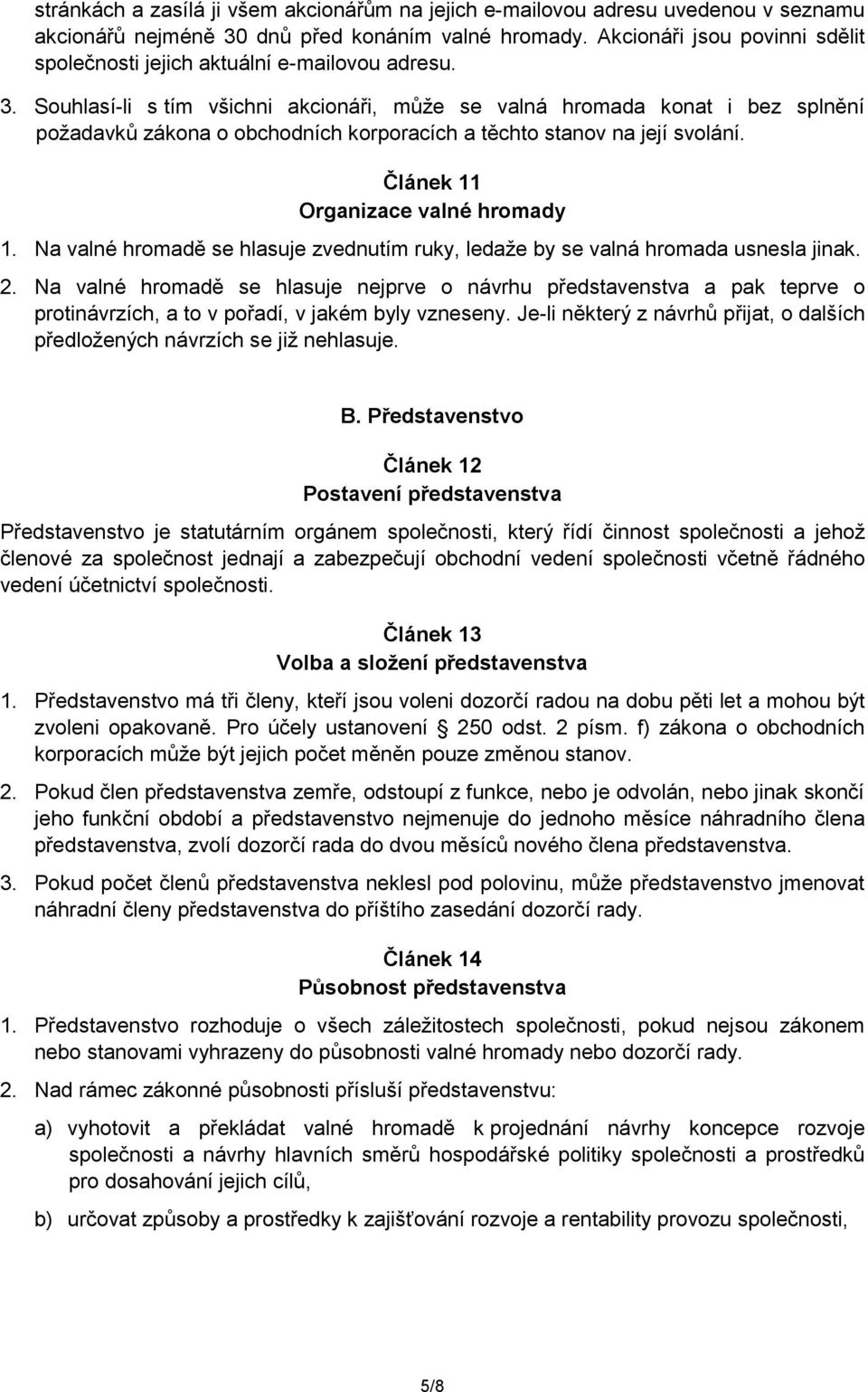 Souhlasí-li s tím všichni akcionáři, může se valná hromada konat i bez splnění požadavků zákona o obchodních korporacích a těchto stanov na její svolání. Článek 11 Organizace valné hromady 1.