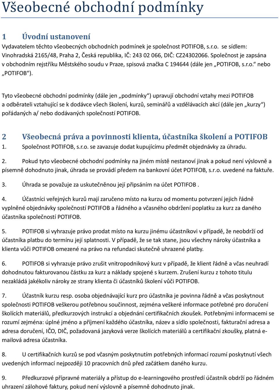 Tyto všeobecné obchodní podmínky (dále jen podmínky ) upravují obchodní vztahy mezi POTIFOB a odběrateli vztahující se k dodávce všech školení, kurzů, seminářů a vzdělávacích akcí (dále jen kurzy )