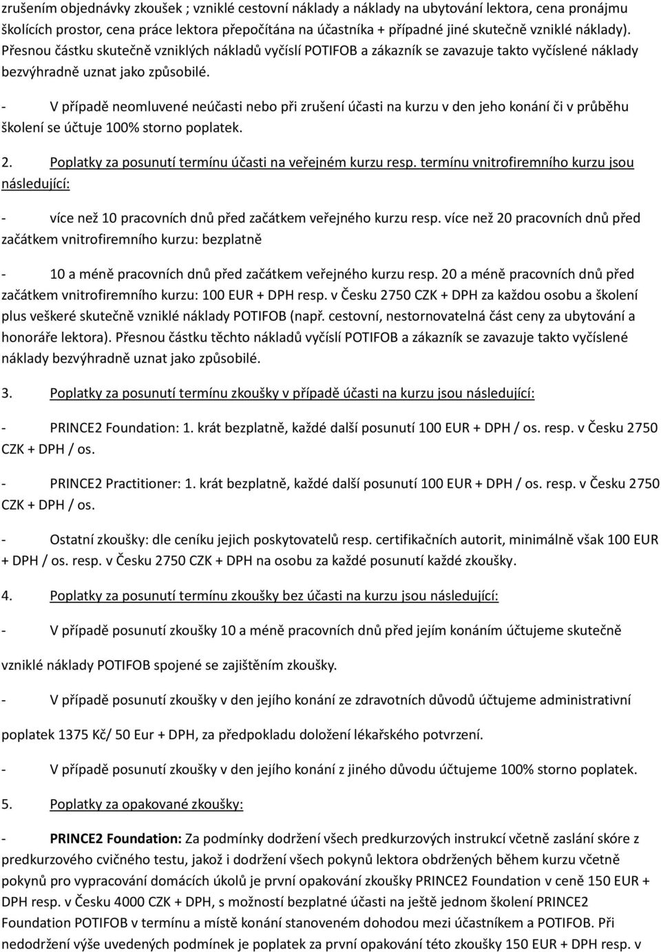 - V případě neomluvené neúčasti nebo při zrušení účasti na kurzu v den jeho konání či v průběhu školení se účtuje 100% storno poplatek. 2. Poplatky za posunutí termínu účasti na veřejném kurzu resp.