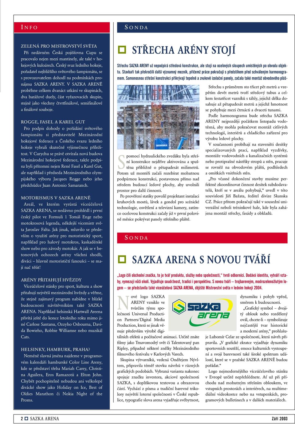 V SAZKA ARENĚ proběhne celkem dvanáct utkání ve skupinách, dva barážové duely, část vyřazovacích skupin, stejně jako všechny čtvrtfinálové, semifinálové a finálové souboje.