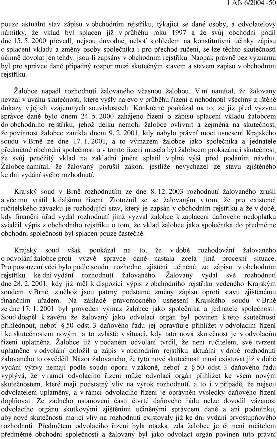 jsou-li zapsány v obchodním rejstříku. Naopak právně bez významu byl pro správce daně případný rozpor mezi skutečným stavem a stavem zápisu v obchodním rejstříku.