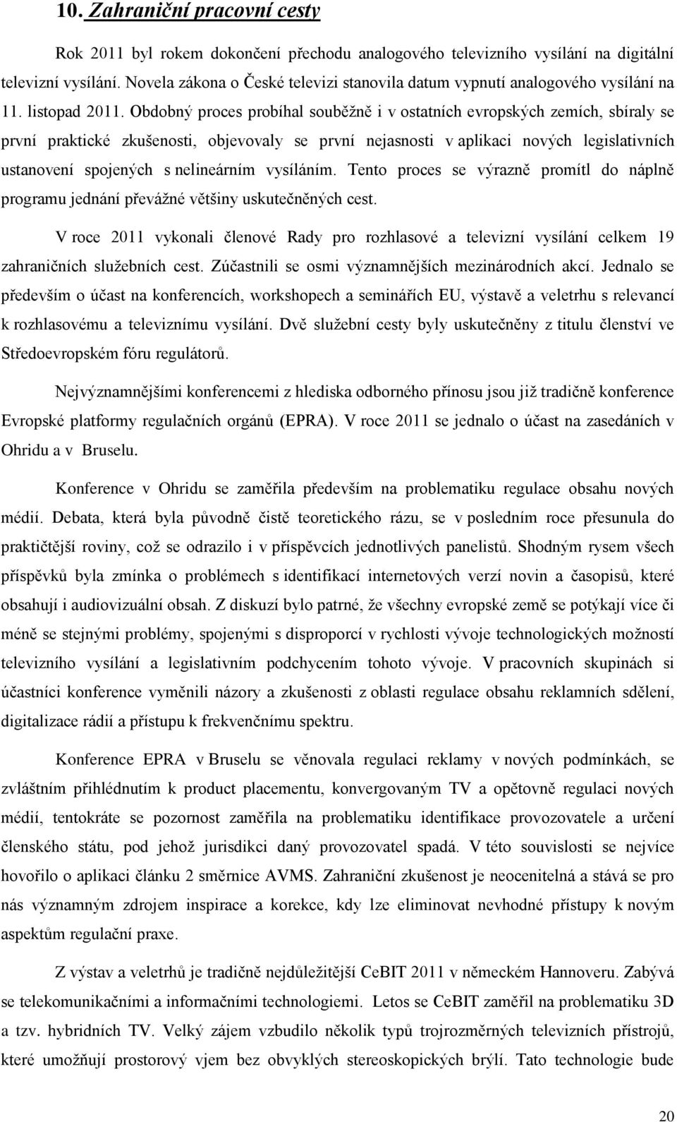 Obdobný proces probíhal souběžně i v ostatních evropských zemích, sbíraly se první praktické zkušenosti, objevovaly se první nejasnosti v aplikaci nových legislativních ustanovení spojených s