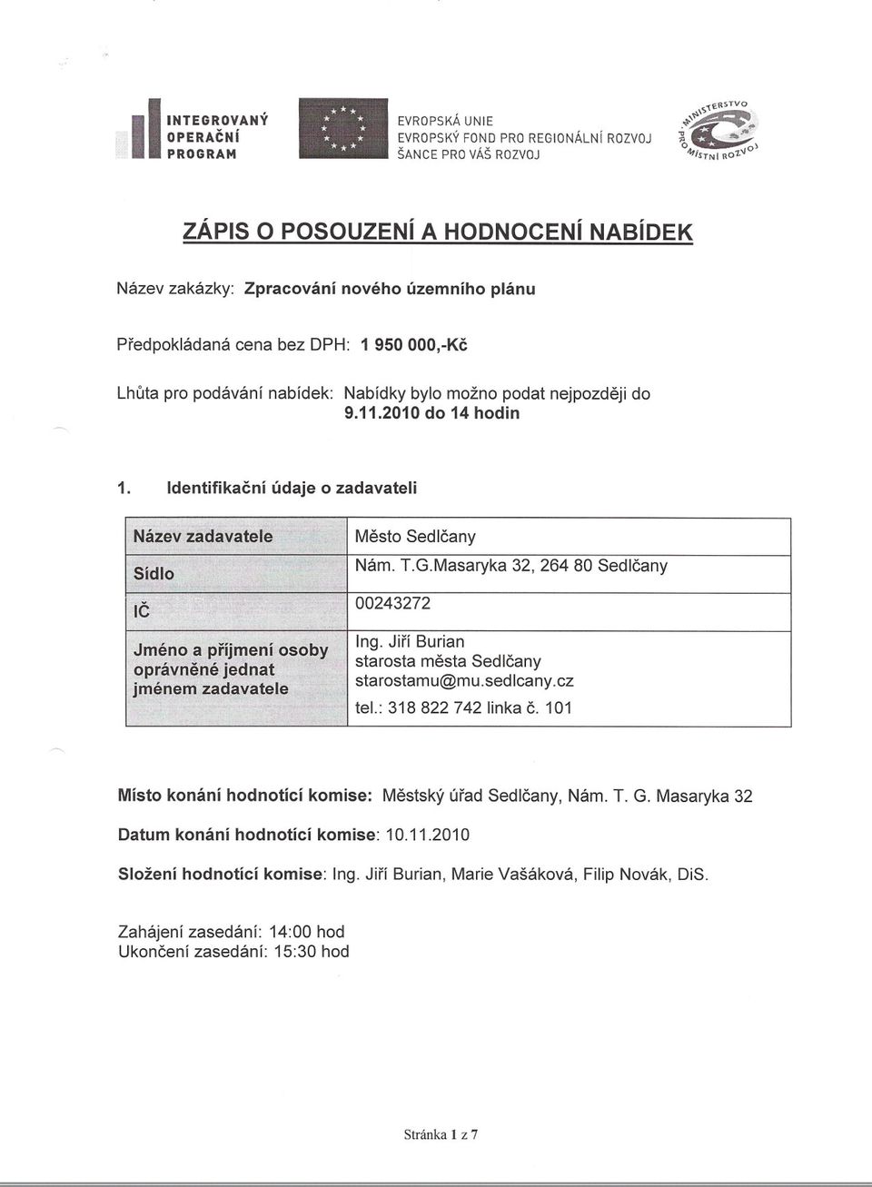 950000,-Kc Lhuta pro podávání nabídek: Nabídky bylo možno podat nejpozdeji do 9.11.2010 do 14 hodin 1. Identifikacní údaje o zadavateli Mesto Sedlcany Nám. T.G.