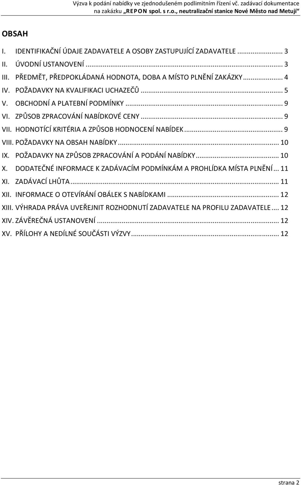 POŽADAVKY NA OBSAH NABÍDKY... 10 IX. POŽADAVKY NA ZPŮSOB ZPRACOVÁNÍ A PODÁNÍ NABÍDKY... 10 X. DODATEČNÉ INFORMACE K ZADÁVACÍM PODMÍNKÁM A PROHLÍDKA MÍSTA PLNĚNÍ... 11 XI. ZADÁVACÍ LHŮTA.
